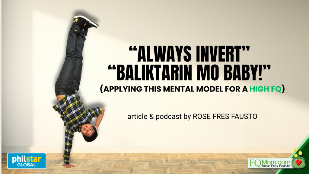 “Always Invert” “Baliktarin Mo Baby!” (Applying this mental model for a high FQ)
